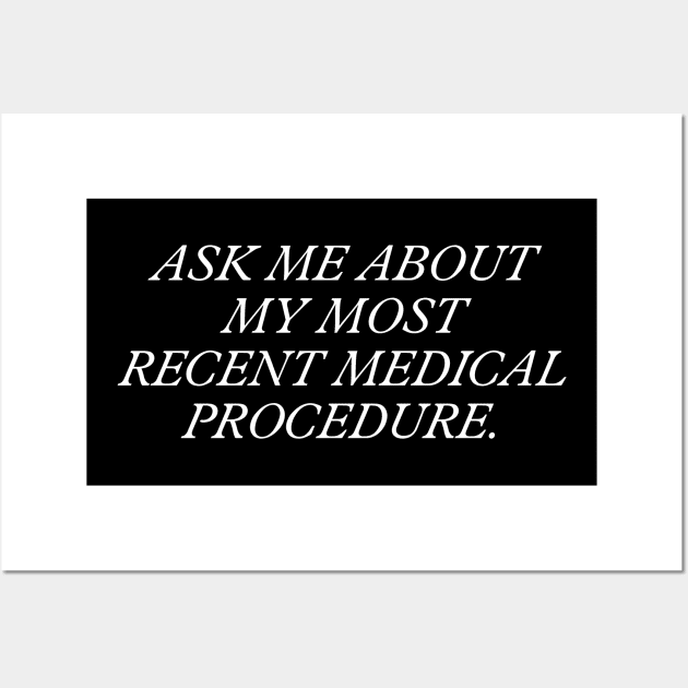 Ask Me About My Most Recent Medical Procedure Wall Art by NovaOven